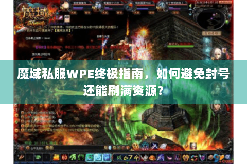魔域私服WPE终极指南，如何避免封号还能刷满资源？