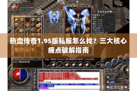 热血传奇1.95版私服怎么找？三大核心痛点破解指南