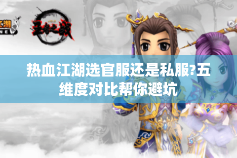 热血江湖选官服还是私服?五维度对比帮你避坑