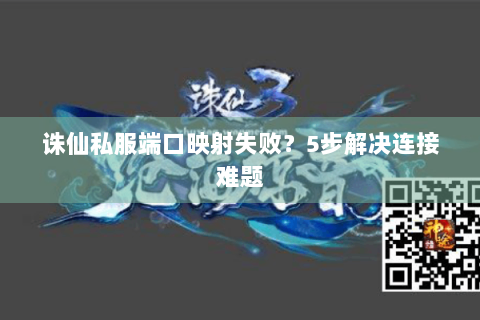 诛仙私服端口映射失败？5步解决连接难题