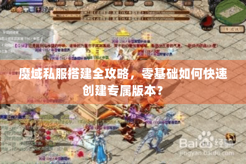 魔域私服搭建全攻略,零基础如何快速创建专属版本? 魔域私服搭建全攻略,零基础如何快速创建专属版本?