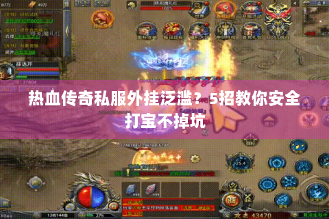热血传奇私服外挂泛滥？5招教你安全打宝不掉坑