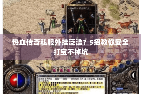 热血传奇私服外挂泛滥？5招教你安全打宝不掉坑