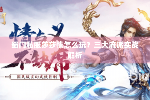 蜀门私服莎莎愫怎么玩？三大流派实战解析