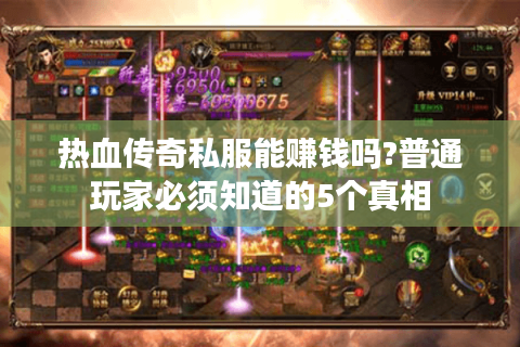 热血传奇私服能赚钱吗?普通玩家必须知道的5个真相