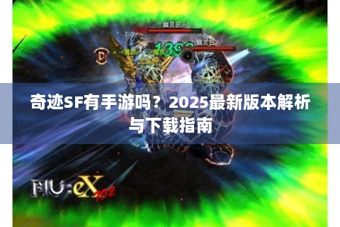 奇迹SF有手游吗？2025最新版本解析与下载指南