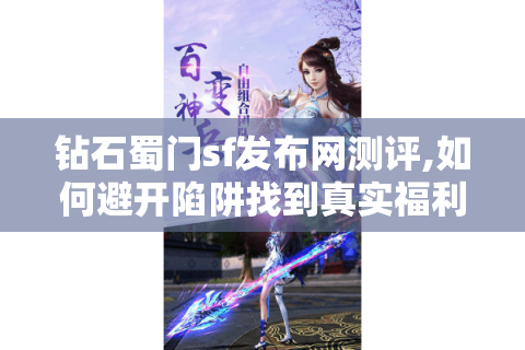 钻石蜀门sf发布网测评,如何避开陷阱找到真实福利版本?