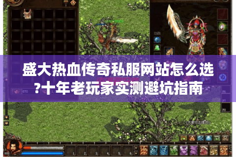盛大热血传奇私服网站怎么选?十年老玩家实测避坑指南