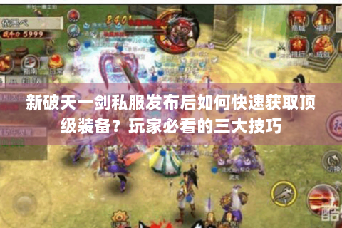 新破天一剑私服发布后如何快速获取顶级装备？玩家必看的三大技巧
