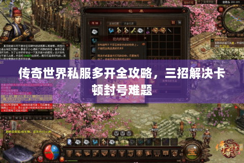 传奇世界私服多开全攻略，三招解决卡顿封号难题