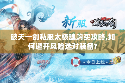 破天一剑私服太极魂购买攻略,如何避开风险选对装备?