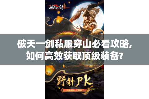 破天一剑私服穿山必看攻略,如何高效获取顶级装备?