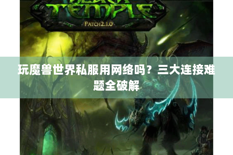 玩魔兽世界私服用网络吗？三大连接难题全破解