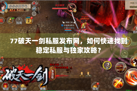 77破天一剑私服发布网，如何快速找到稳定私服与独家攻略？