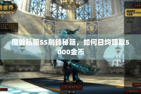 魔兽私服SS刷钱秘籍，如何日均赚取5000金币