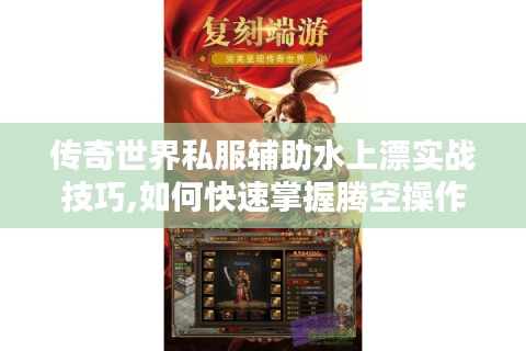 传奇世界私服辅助水上漂实战技巧,如何快速掌握腾空操作?