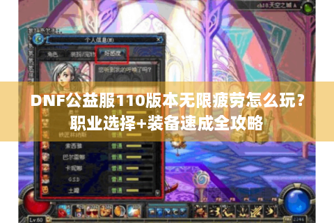 DNF公益服110版本无限疲劳怎么玩？职业选择+装备速成全攻略