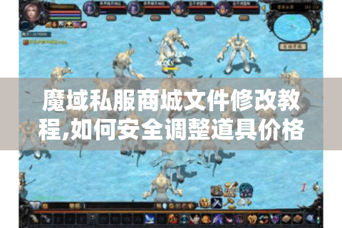 魔域私服商城文件修改教程,如何安全调整道具价格?