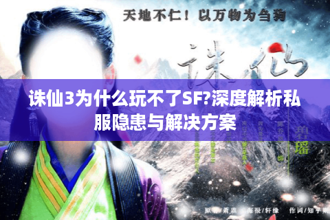 诛仙3为什么玩不了SF?深度解析私服隐患与解决方案