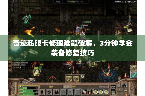 奇迹私服卡修理难题破解，3分钟学会装备修复技巧
