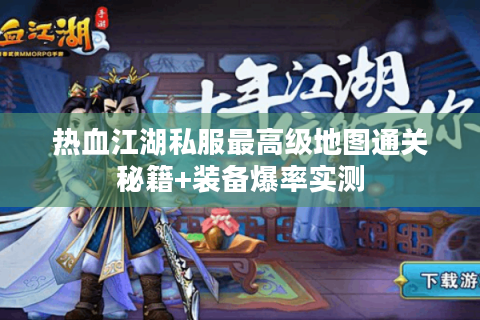 热血江湖私服最高级地图通关秘籍+装备爆率实测