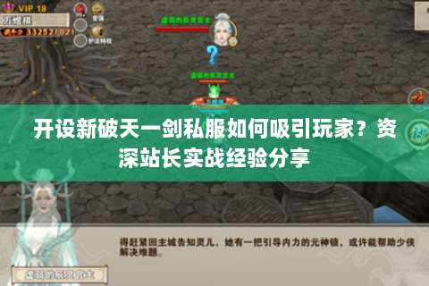 开设新破天一剑私服如何吸引玩家？资深站长实战经验分享