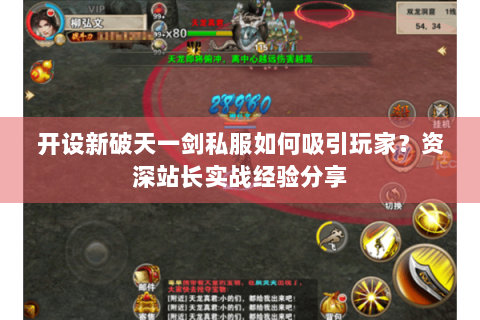 开设新破天一剑私服如何吸引玩家？资深站长实战经验分享