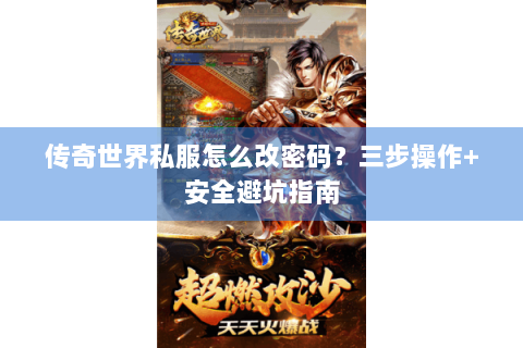 传奇世界私服怎么改密码？三步操作+安全避坑指南
