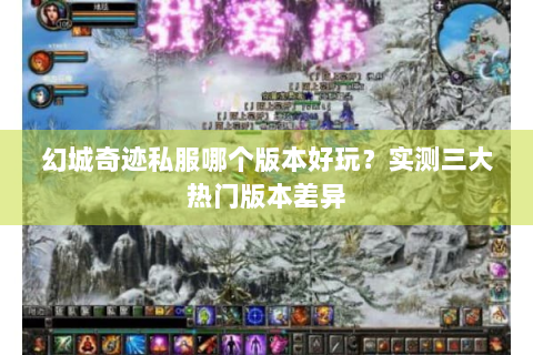 幻城奇迹私服哪个版本好玩？实测三大热门版本差异