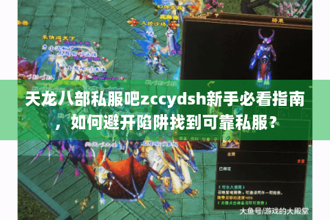 天龙八部私服吧zccydsh新手必看指南，如何避开陷阱找到可靠私服？