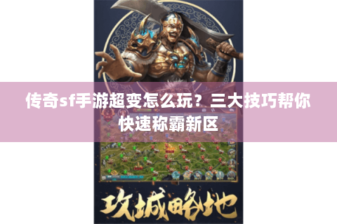 传奇sf手游超变怎么玩？三大技巧帮你快速称霸新区