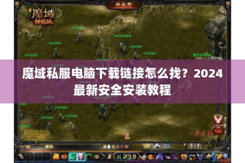 魔域私服电脑下载链接怎么找？2024最新安全安装教程