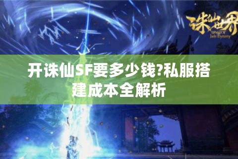 开诛仙SF要多少钱?私服搭建成本全解析