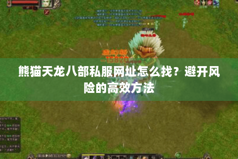 熊猫天龙八部私服网址怎么找？避开风险的高效方法
