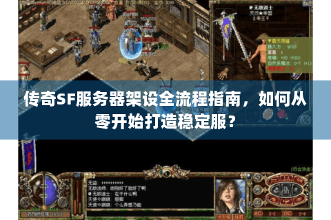 传奇SF服务器架设全流程指南，如何从零开始打造稳定服？