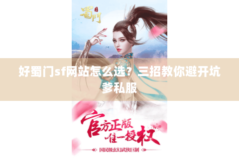 好蜀门sf网站怎么选？三招教你避开坑爹私服