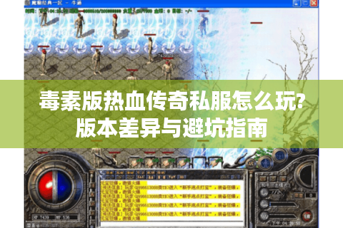 毒素版热血传奇私服怎么玩?版本差异与避坑指南