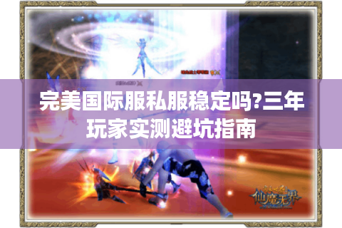 完美国际服私服稳定吗?三年玩家实测避坑指南