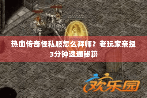 热血传奇怪私服怎么拜师？老玩家亲授3分钟速通秘籍