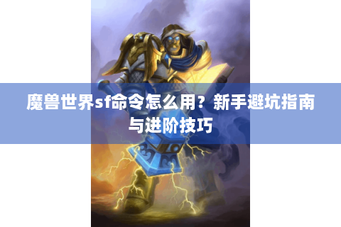 魔兽世界sf命令怎么用？新手避坑指南与进阶技巧
