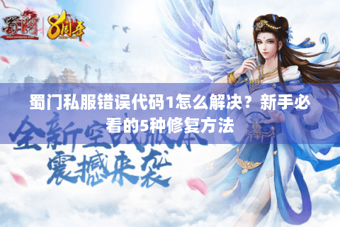 蜀门私服错误代码1怎么解决？新手必看的5种修复方法