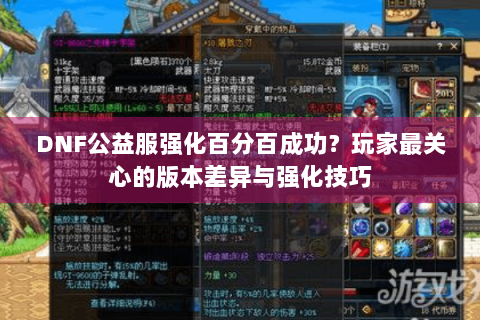 DNF公益服强化百分百成功？玩家最关心的版本差异与强化技巧