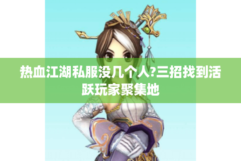 热血江湖私服没几个人?三招找到活跃玩家聚集地