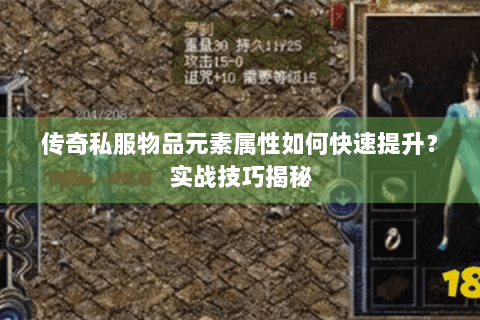 传奇私服物品元素属性如何快速提升？实战技巧揭秘