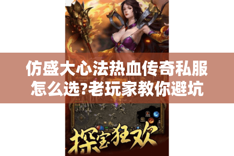 仿盛大心法热血传奇私服怎么选?老玩家教你避坑秘籍