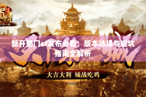 新开蜀门sf发布必看，版本选择与避坑指南全解析