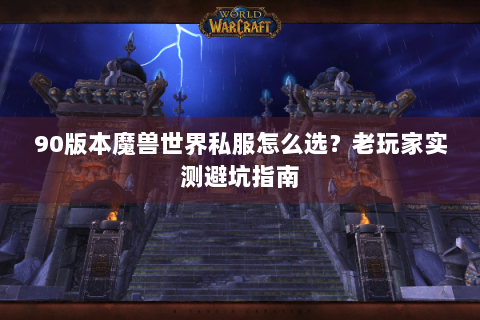 90版本魔兽世界私服怎么选？老玩家实测避坑指南