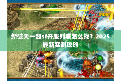 新破天一剑sf开服列表怎么找？2025最新实测攻略