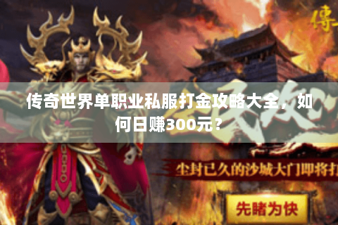 传奇世界单职业私服打金攻略大全，如何日赚300元？