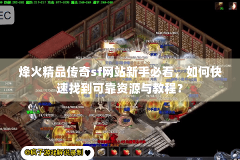 烽火精品传奇sf网站新手必看，如何快速找到可靠资源与教程？